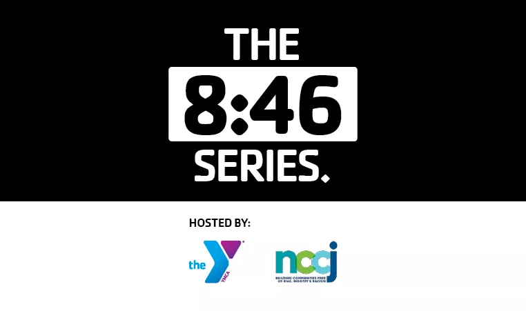 The 8:46 Series. Hosted by the YMCA and the NCCJ.