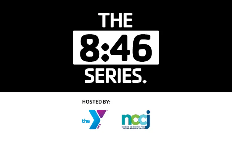 The 8:46 Series. Hosted by the YMCA and the NCCJ.
