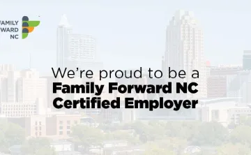 We're proud to be a Family Forward NC Certified Employer